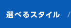 選べるスタイル